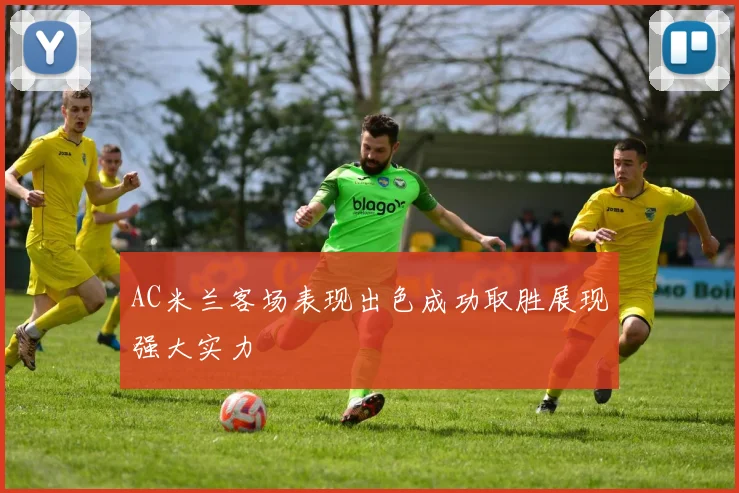 AC米兰客场表现出色成功取胜展现强大实力